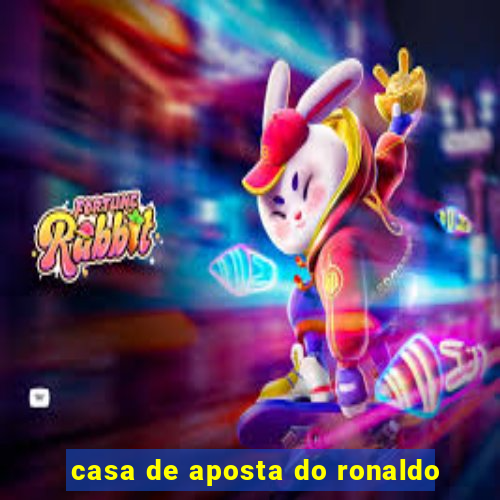 casa de aposta do ronaldo